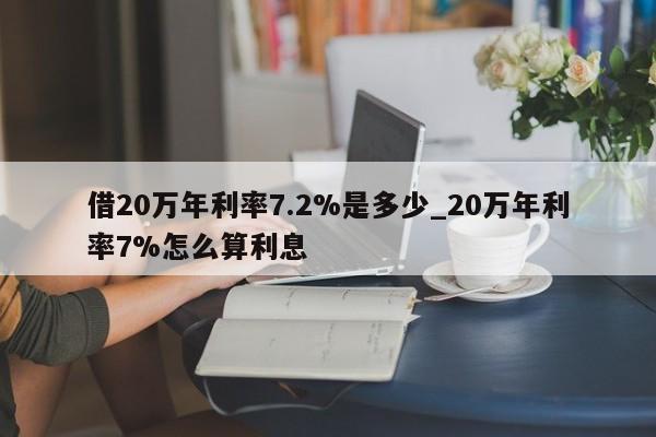 借20万年利率7.2%是多少_20万年利率7%怎么算利息-第1张图片-巴山号