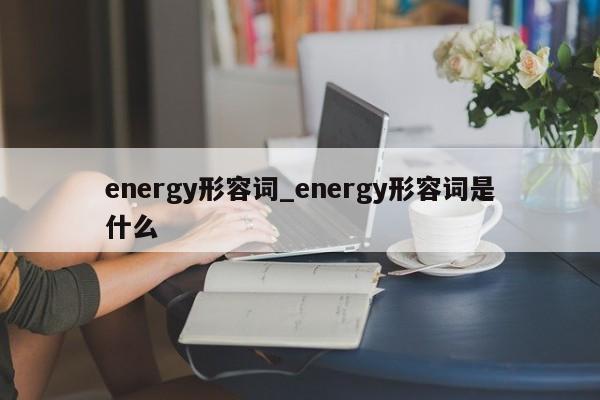 energy形容词_energy形容词是什么-第1张图片-巴山号