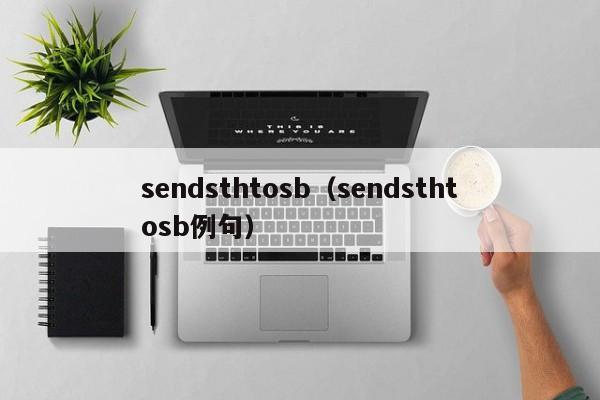 sendsthtosb（sendsthtosb例句）-第1张图片-巴山号