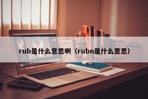 rub是什么意思啊（rubn是什么意思）-第1张图片-巴山号