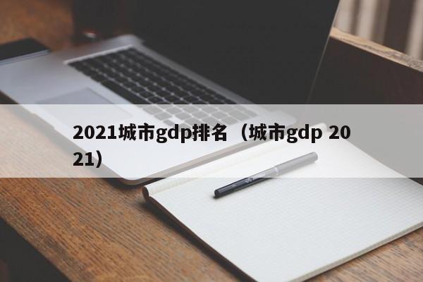 2021城市gdp排名（城市gdp 2021）-第1张图片-巴山号