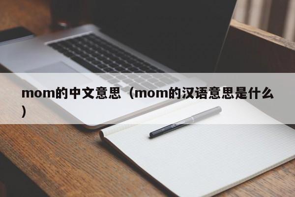 mom的中文意思（mom的汉语意思是什么）-第1张图片-巴山号