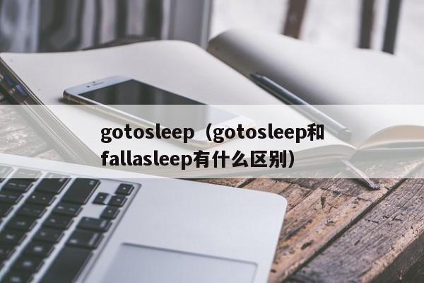 gotosleep（gotosleep和fallasleep有什么区别）-第1张图片-巴山号