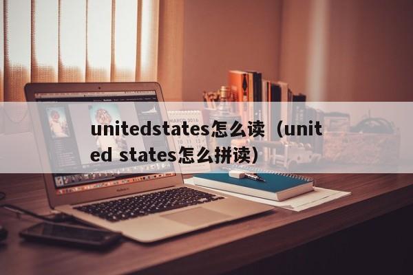 unitedstates怎么读（united states怎么拼读）-第1张图片-巴山号