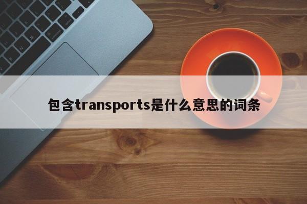 包含transports是什么意思的词条-第1张图片-巴山号