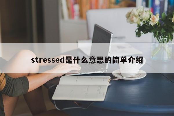 stressed是什么意思的简单介绍-第1张图片-巴山号