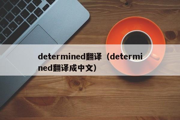 determined翻译（determined翻译成中文）-第1张图片-巴山号