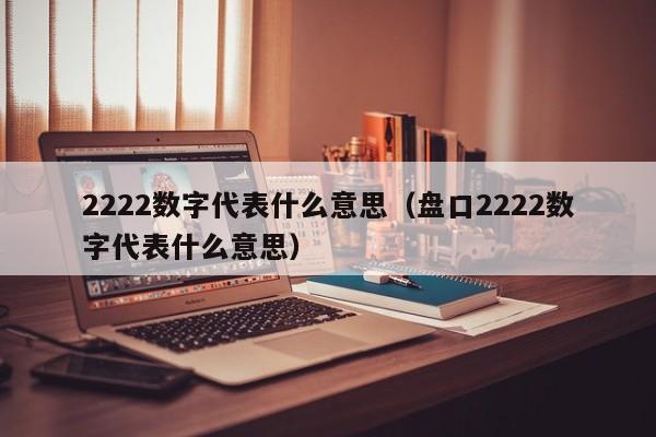 2222数字代表什么意思（盘口2222数字代表什么意思）-第1张图片-巴山号