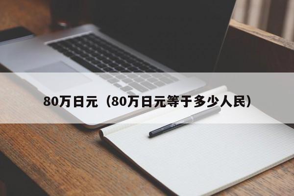 80万日元（80万日元等于多少人民）-第1张图片-巴山号