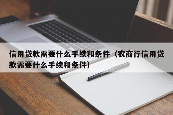 信用贷款需要什么手续和条件（农商行信用贷款需要什么手续和条件）-第1张图片-巴山号