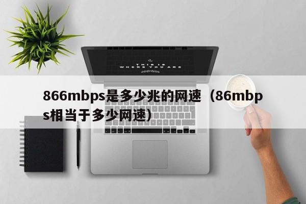 866mbps是多少兆的网速（86mbps相当于多少网速）-第1张图片-巴山号