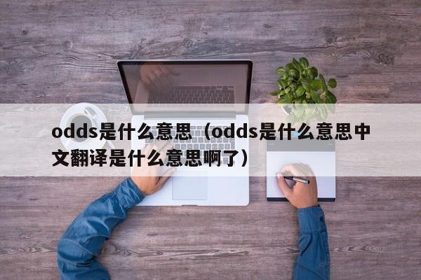 odds是什么意思（odds是什么意思中文翻译是什么意思啊了）-第1张图片-巴山号