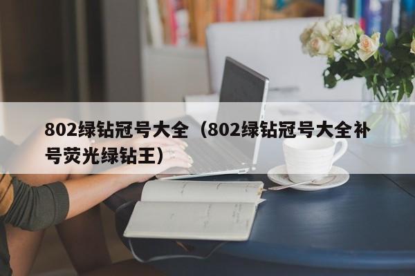 802绿钻冠号大全（802绿钻冠号大全补号荧光绿钻王）-第1张图片-巴山号