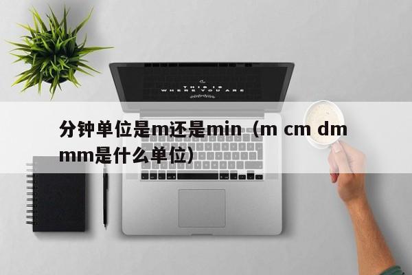 分钟单位是m还是min（m cm dm mm是什么单位）-第1张图片-巴山号