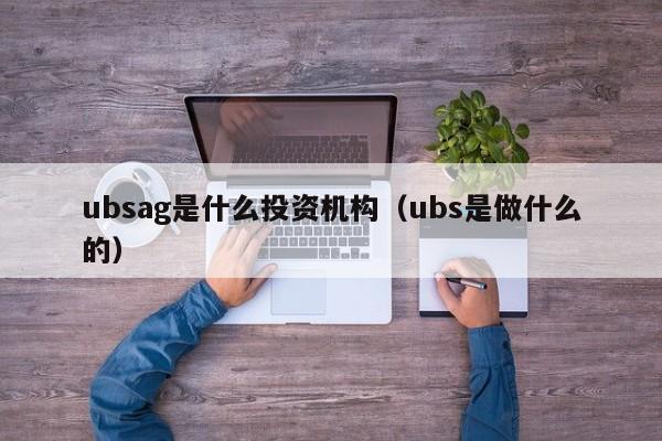 ubsag是什么投资机构（ubs是做什么的）-第1张图片-巴山号