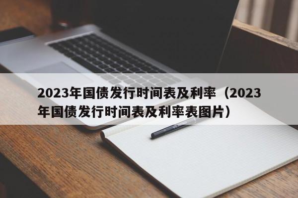 2023年国债发行时间表及利率（2023年国债发行时间表及利率表图片）-第1张图片-巴山号