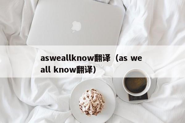 asweallknow翻译（as we all know翻译）-第1张图片-巴山号