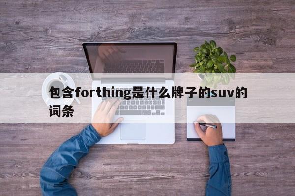 包含forthing是什么牌子的suv的词条-第1张图片-巴山号