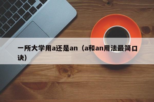 一所大学用a还是an（a和an用法最简口诀）-第1张图片-巴山号