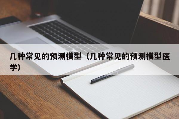 几种常见的预测模型（几种常见的预测模型医学）-第1张图片-巴山号