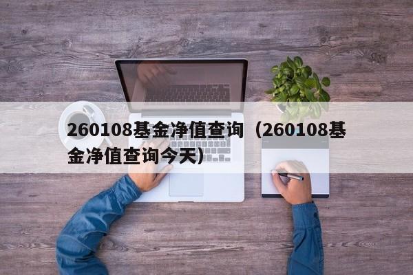 260108基金净值查询（260108基金净值查询今天）-第1张图片-巴山号