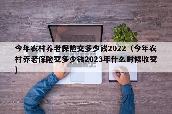 今年农村养老保险交多少钱2022（今年农村养老保险交多少钱2023年什么时候收交）-第1张图片-巴山号