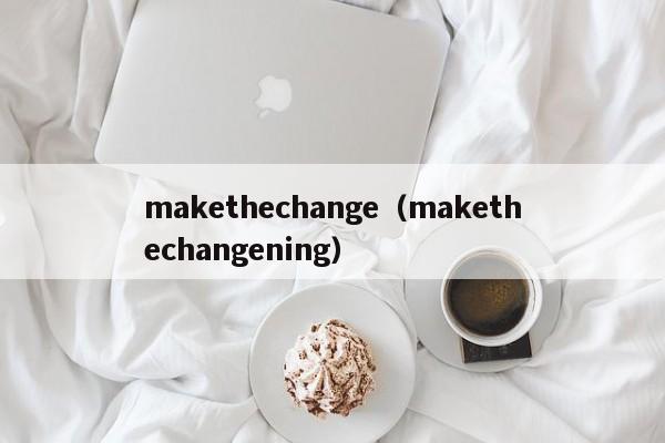 makethechange（makethechangening）-第1张图片-巴山号