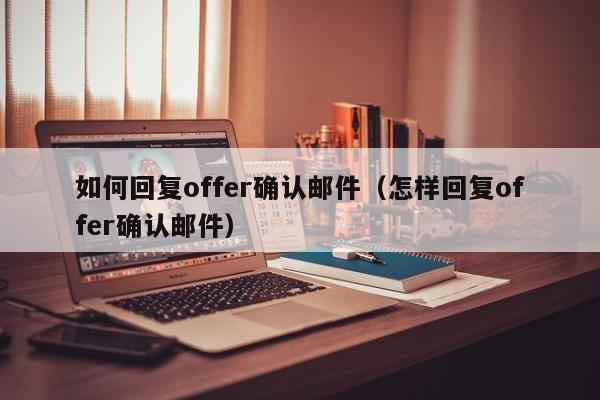 如何回复offer确认邮件（怎样回复offer确认邮件）-第1张图片-巴山号