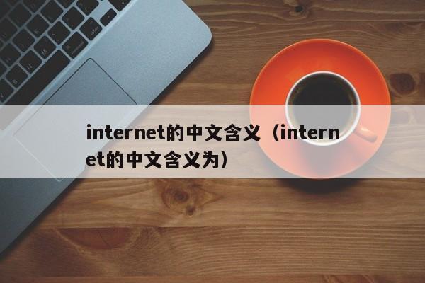 internet的中文含义（internet的中文含义为）-第1张图片-巴山号