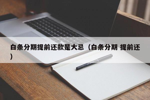 白条分期提前还款是大忌（白条分期 提前还）-第1张图片-巴山号