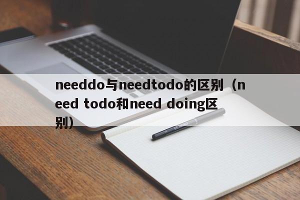 needdo与needtodo的区别（need todo和need doing区别）-第1张图片-巴山号