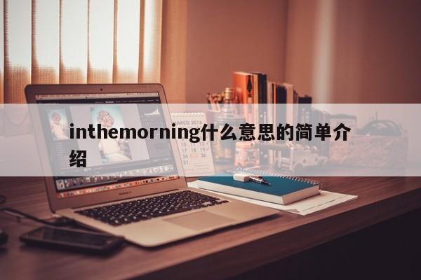 inthemorning什么意思的简单介绍-第1张图片-巴山号