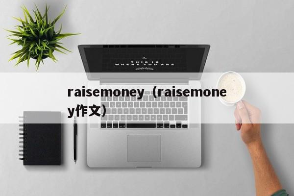 raisemoney（raisemoney作文）-第1张图片-巴山号