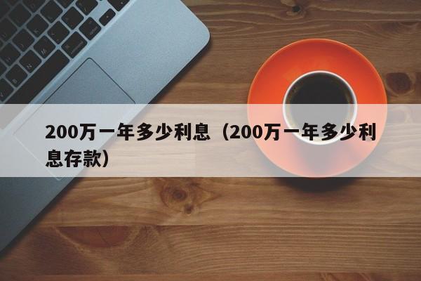 200万一年多少利息（200万一年多少利息存款）-第1张图片-巴山号