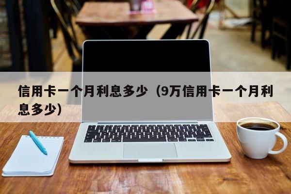 信用卡一个月利息多少（9万信用卡一个月利息多少）-第1张图片-巴山号