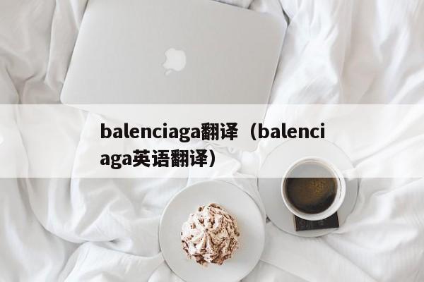 balenciaga翻译（balenciaga英语翻译）-第1张图片-巴山号