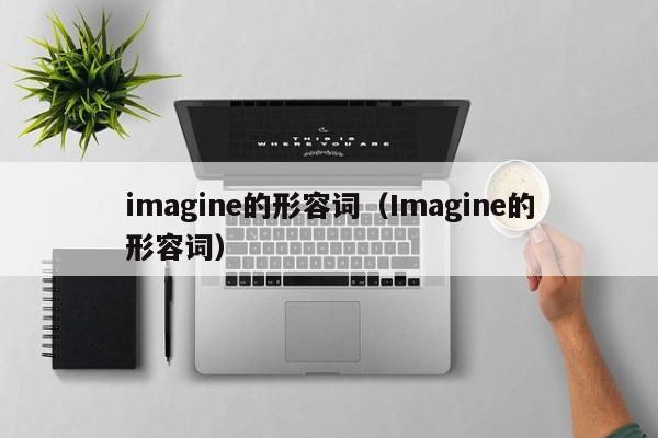 imagine的形容词（Imagine的形容词）-第1张图片-巴山号