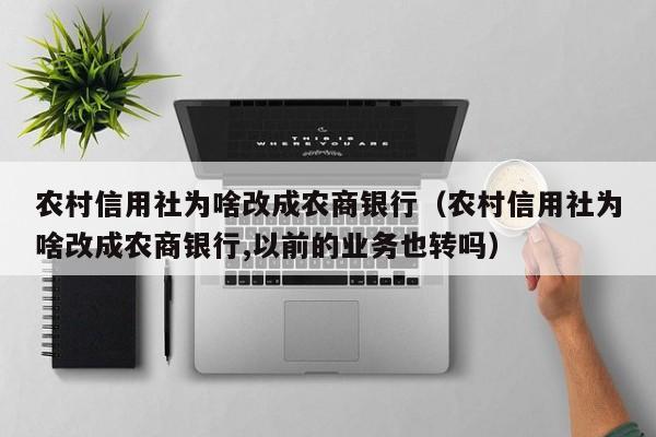 农村信用社为啥改成农商银行（农村信用社为啥改成农商银行,以前的业务也转吗）-第1张图片-巴山号