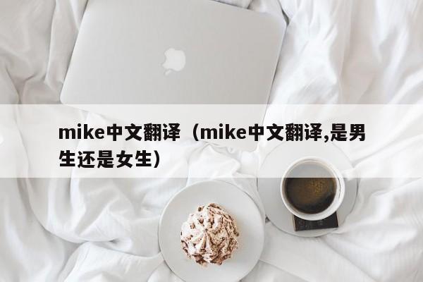 mike中文翻译（mike中文翻译,是男生还是女生）-第1张图片-巴山号