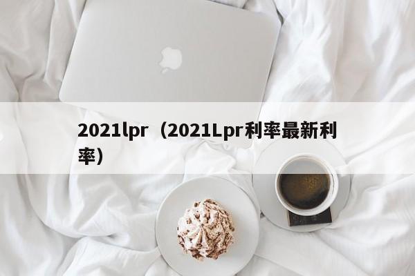 2021lpr（2021Lpr利率最新利率）-第1张图片-巴山号