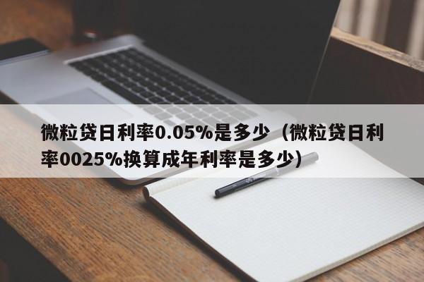 微粒贷日利率0.05%是多少（微粒贷日利率0025%换算成年利率是多少）-第1张图片-巴山号