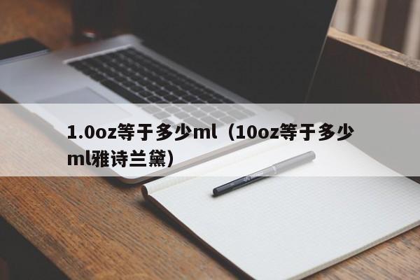 1.0oz等于多少ml（10oz等于多少ml雅诗兰黛）-第1张图片-巴山号