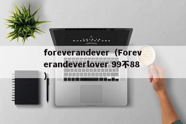 foreverandever（Foreverandeverlover 99不88）-第1张图片-巴山号