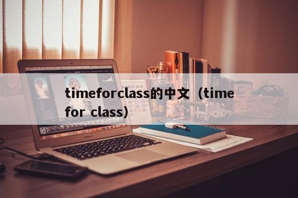 timeforclass的中文（timefor class）-第1张图片-巴山号