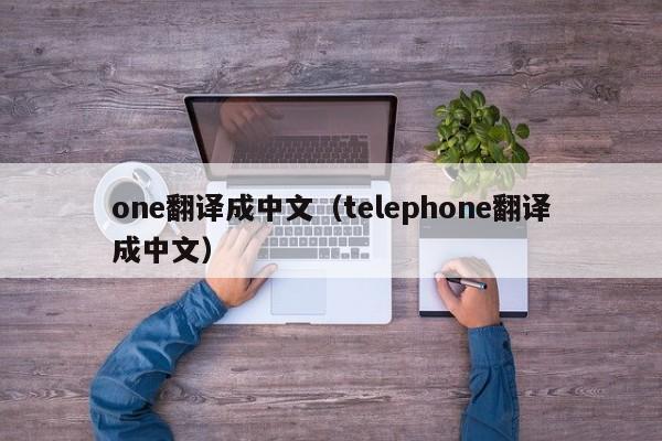 one翻译成中文（telephone翻译成中文）-第1张图片-巴山号