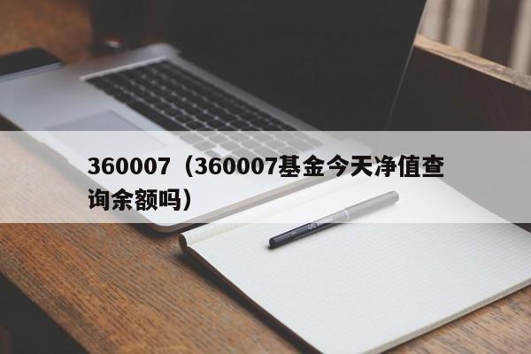 360007（360007基金今天净值查询余额吗）-第1张图片-巴山号