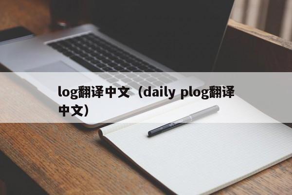 log翻译中文（daily plog翻译中文）-第1张图片-巴山号